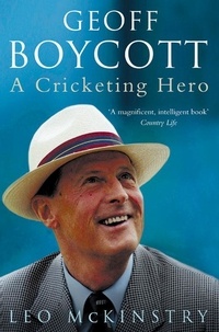 Leo McKinstry - Geoff Boycott - A Cricketing Hero.