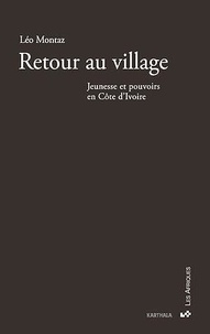 Léo Montaz - Retour au village - Jeunesse et pouvoirs en Côte d'Ivoire.