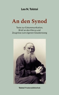 Leo N. Tolstoi et Peter Bürger - An den Synod - Texte zur Exkommunikation, Brief an den Klerus und Zeugnisse zum eigenen Glaubensweg.