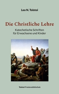 Leo N. Tolstoi et Peter Bürger - Die Christliche Lehre - Katechetische Schriften für Erwachsene und Kinder.