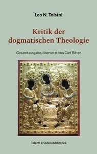 Leo N. Tolstoi et Peter Bürger - Kritik der dogmatischen Theologie - Gesamtausgabe, übersetzt von Carl Ritter.
