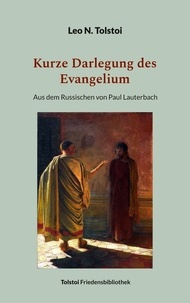 Leo N. Tolstoi et Peter Bürger - Kurze Darlegung des Evangelium - Aus dem Russischen von Paul Lauterbach.
