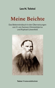 Leo N. Tolstoi et Peter Bürger - Meine Beichte - Das Bekenntnisbuch in den Übersetzungen von H. von Samson-Himmelstjerna und Raphael Löwenfeld.