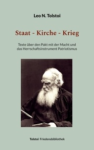 Leo N. Tolstoi et Peter Bürger - Staat - Kirche - Krieg - Texte über den Pakt mit der Macht und das Herrschaftsinstrument Patriotismus.