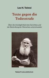 Leo N. Tolstoi et Bürger Peter - Texte gegen die Todesstrafe - Über die Unmöglichkeit des Gerichtes und der Bestrafung der Menschen untereinander.