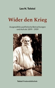 Leo N. Tolstoi et Peter Bürger - Wider den Krieg - Ausgewählte pazifistische Betrachtungen und Aufrufe 1899 - 1909.