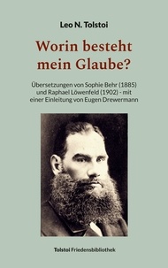 Leo N. Tolstoi et Peter Bürger - Worin besteht mein Glaube? - Übersetzungen von Sophie Behr (1885) und Raphael Löwenfeld (1902) - mit einer Einleitung von Eugen Drewermann.