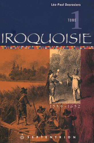 Léo-Paul Desrosiers - Iroquoisie - Tome 1, 1534-1652.