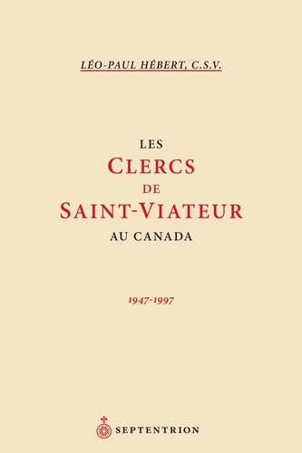 Léo-Paul Hébert - Les clercs de Saint-Viateur au Canada - 1947-1997.