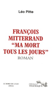 Léo Pitte - François Mitterrand - "Ma mort tous les jours".