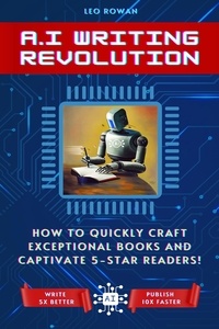  Leo Rowan - AI Writing Revolution: How to Quickly Craft Exceptional Books and Captivate 5-Star Readers!.