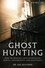 A Brief Guide to Ghost Hunting. How to Investigate Paranormal Activity from Spirits and Hauntings to Poltergeists