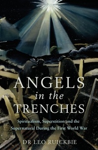 Leo Ruickbie - Angels in the Trenches - Spiritualism, Superstition and the Supernatural during the First World War.
