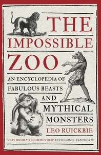 Leo Ruickbie - The Impossible Zoo - An encyclopedia of fabulous beasts and mythical monsters.