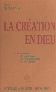 Leo Schaya - La création en Dieu - À la lumière du judaïsme, du christianisme et de l'islam.