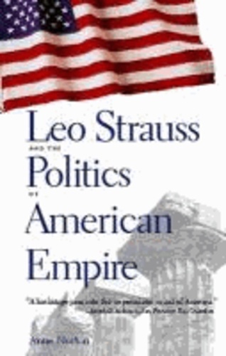 Leo Strauss and the Politics of American Empire.