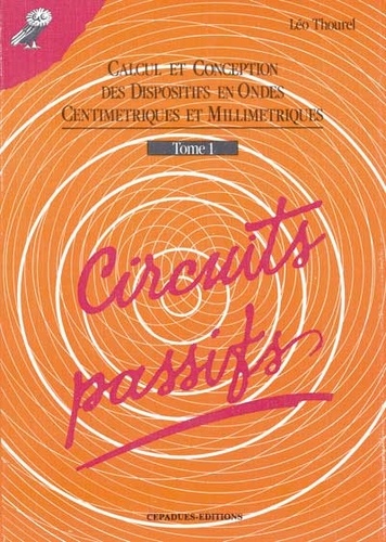 Léo Thourel - Calcul Et Conception Des Dispositifs En Ondes Centimetriques Et Millimetriques. Tome 1, Circuits Passifs.