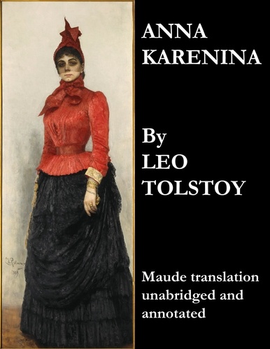 Leo Tolstoy et Aylmer Maude - Anna Karenina (Maude Translation, Unabridged and Annotated).