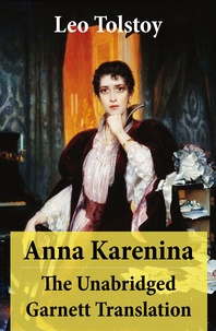 Leo Tolstoy et Constance Garnett - Anna Karenina - The Unabridged Garnett Translation.