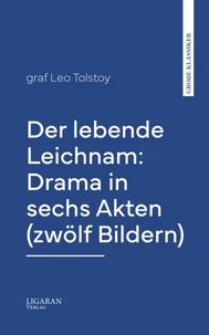 Der lebende Leichnam: Drama in sechs Akten (zwölf Bildern)