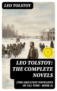 Leo Tolstoy: The Complete Novels (The Greatest Novelists of All Time – Book 4)