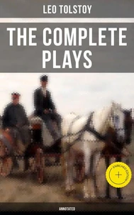 The Complete Plays of Leo Tolstoy (Annotated)