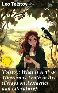 Tolstoy: What is Art? & Wherein is Truth in Art (Essays on Aesthetics and Literature)