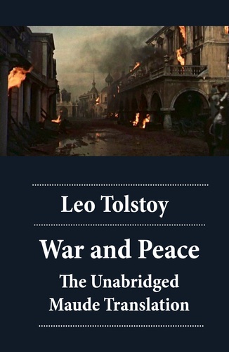 Leo Tolstoy et Aylmer Maude - War and Peace - The Unabridged Maude Translation.