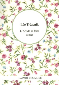 Léo Trézenik - L’art de se faire aimer - Conseils aux fats.
