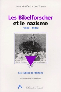 Léo Tristan et Sylvie Graffard - Les Bibelforscher Et Le Nazisme 1933-1945. Ces Oublies De L'Histoire, 6eme Edition Revue Et Augmentee.