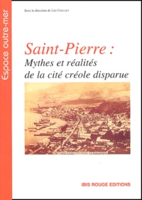 Léo Ursulet et  Collectif - Saint-Pierre : Mythes et réalités de la cité créole disparue.