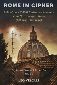 Rome in Cipher - A Boys' Love WWII Resistance Romance set in Nazi-occupied Rome (Sep 1943 - Jun 1944)
