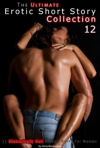 The Ultimate Erotic Short Story Collection 12 - 11 Erotica Books