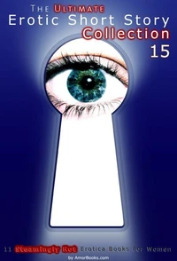 The Ultimate Erotic Short Story Collection 15: 11 Erotica Books