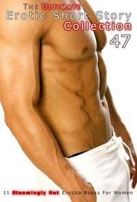 The Ultimate Erotic Short Story Collection 47: 11 Erotica Books