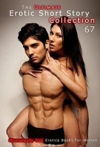 The Ultimate Erotic Short Story Collection 67: 11 Erotica Books