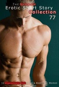 The Ultimate Erotic Short Story Collection 77: 11 Erotica Books