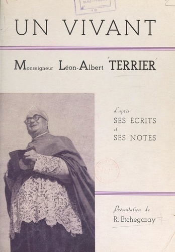 Un vivant : Monseigneur Léon-Albert Terrier (1893-1957) d'après ses écrits et ses notes