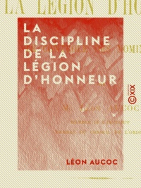 Léon Aucoc - La Discipline de la Légion d'honneur - Et le contrôle des nominations.