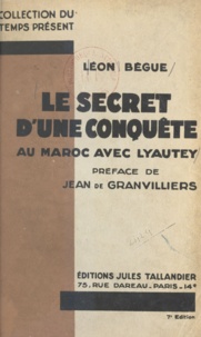 Léon Bègue et Jean de Granvilliers - Le secret d'une conquête - Au Maroc avec Lyautey.