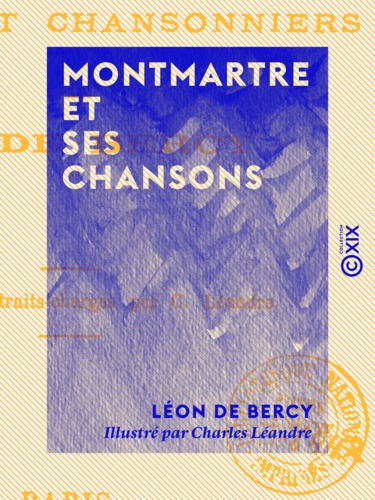 Montmartre et ses chansons. Poètes et chansonniers