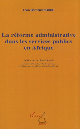 Léon Bertrand Ngouo - La réforme administrative dans les services publics en Afrique - Développement, performance et bonne gouvernance.