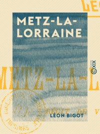 Léon Bigot - Metz-la-Lorraine - Récit de voyage.