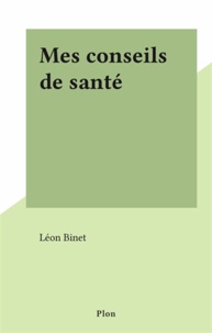 Léon Binet - Mes conseils de santé.