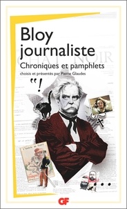 Léon Bloy - Bloy journaliste - Chroniques et pamphlets.