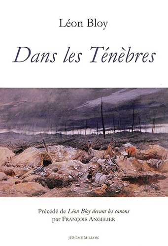 Léon Bloy et François Angelier - Dans les ténèbres - Précédé de Léon Bloy devant les canons.