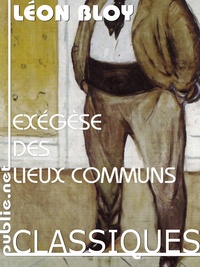 Léon Bloy - Exégèse des lieux communs - et retourner la langue sur le Bourgeois qui l'emploie.