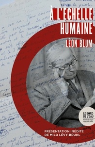 Léon Blum - A l'échelle humaine.