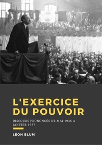 Léon Blum - L'exercice du pouvoir - Discours prononcés de mai 1936 à janvier 1937.