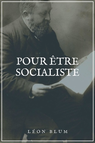 Léon Blum - Pour être Socialiste.
